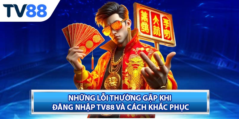 Những lỗi thường gặp khi Đăng nhập TV88 và cách khắc phục