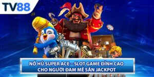 Nổ Hũ Super Ace – Slot Game Đỉnh Cao Cho Người Đam Mê Săn Jackpot