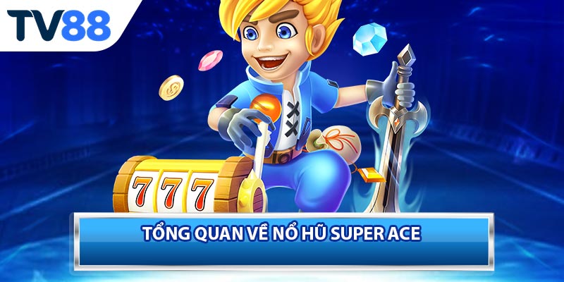 Khung cảnh và cảm giác nổ hũ trong Super Ace