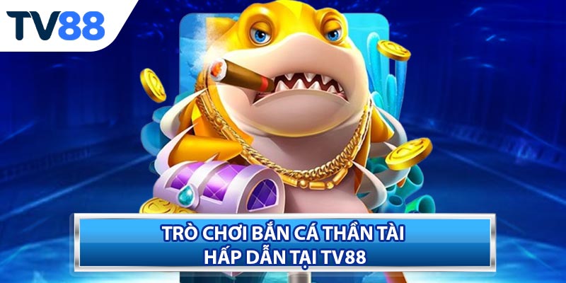 Tổng quan và sức hút của trò chơi Bắn Cá Thần Tài