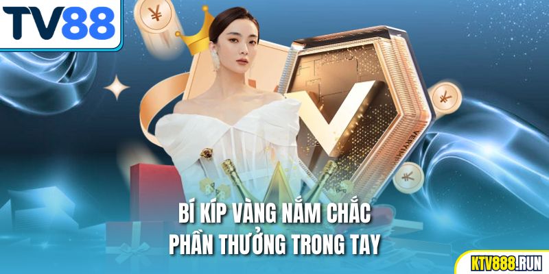 Bí kíp vàng nắm chắc phần thưởng trong tay