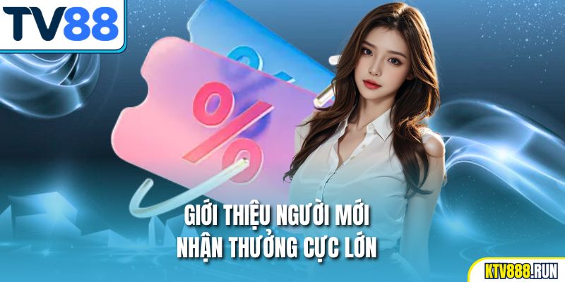 Giới thiệu người mới nhận thưởng cực lớn