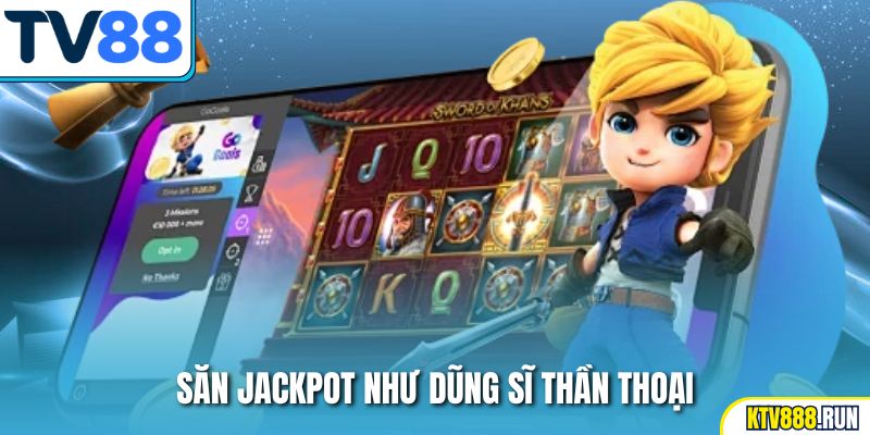 Săn jackpot như dũng sĩ thần thoại