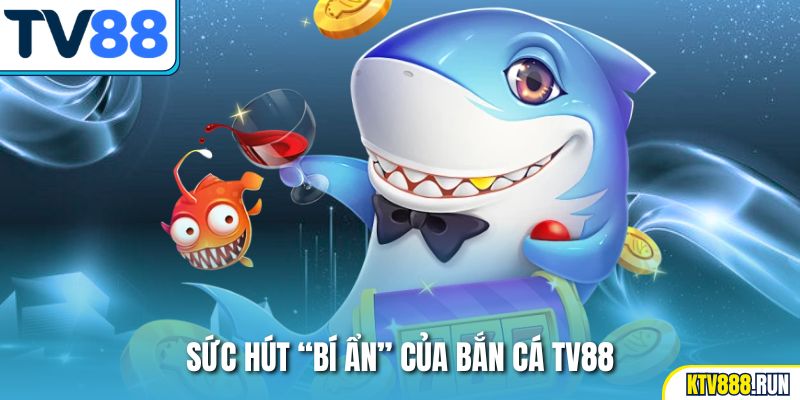 Sức hút “bí ẩn” của bắn cá TV88